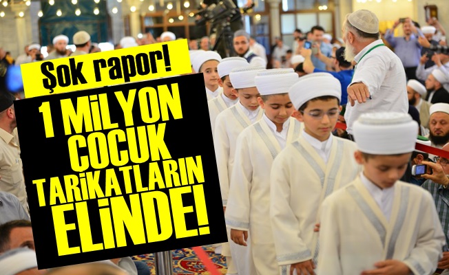 '1 MİLYON ÇOCUK TARİKATLARIN ELİNDE'