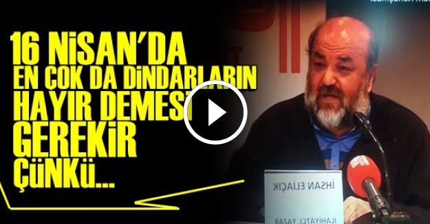 '16 NİSAN'DA EN ÇOK DİNDARLAR HAYIR DEMELİ…'