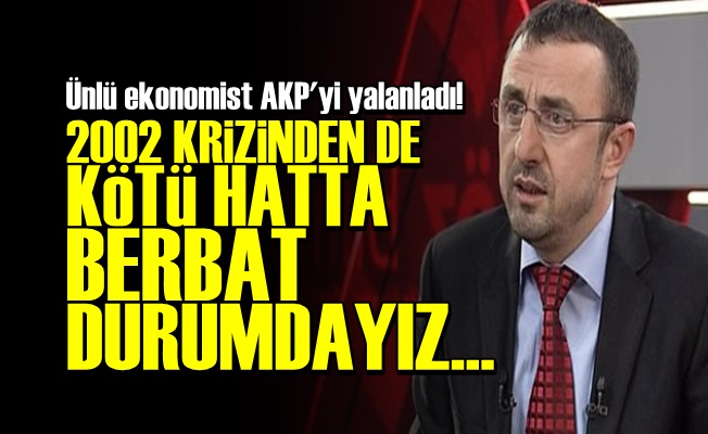 '2002 KRİZİNDEN DE BETER DURUMDAYIZ'