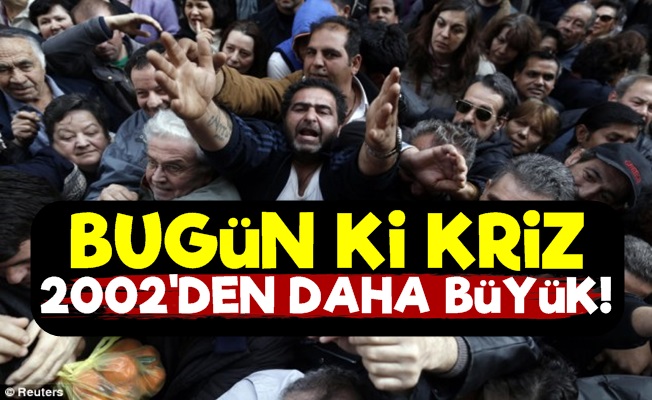 '2002'den Daha Büyük Kriz Yaşıyoruz'