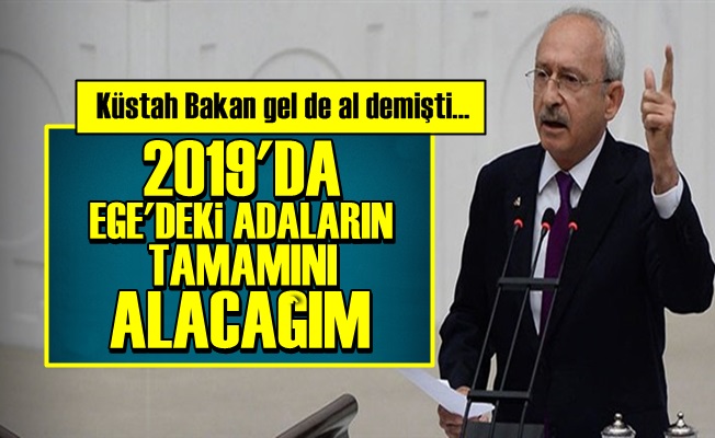 '2019'DA EGE ADALARININ TAMAMINI ALACAĞIM'