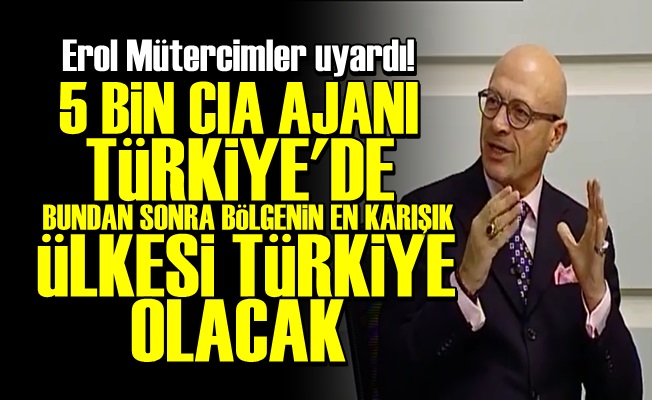 '5 BİN CIA AJANI TÜRKİYE'DE ÇÜNKÜ…'