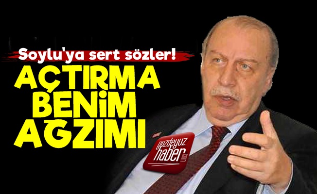 'Açtırma Benim Ağzımı Soylu…'