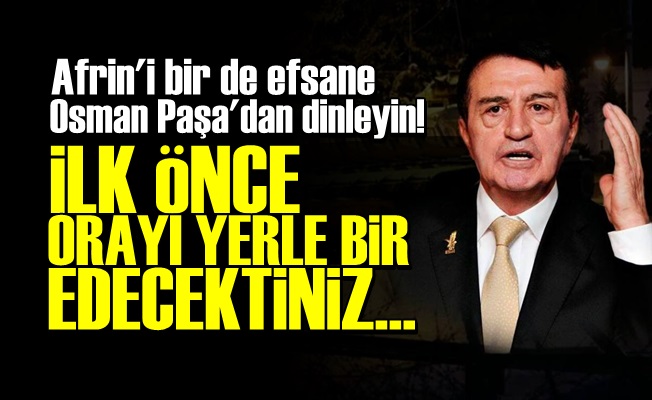 'AFRİN'DE İLK ÖNCE ORAYI VURACAKTINIZ…'