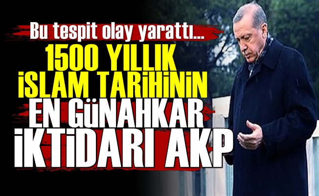 'AKP İslam Tarihinin En Günahkar İktidarıdır'