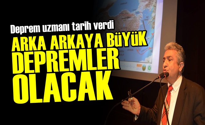 'ARKA ARKAYA BÜYÜK DEPREMLER OLACAK'