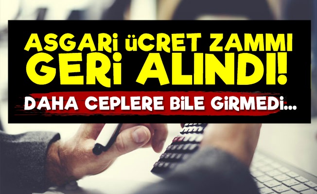 'Asgari ücret Zammı Geri Alındı'