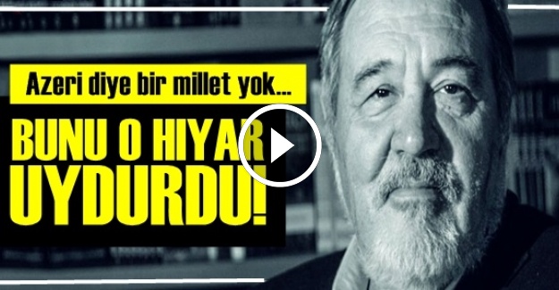 'AZERİ DİYE BİR MİLLET YOK…'