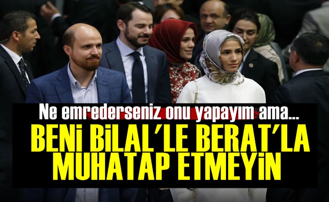 'Beni Bilal'le, Berat'la Muhatap Etmeyin'