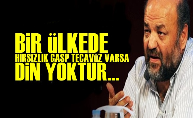 'Bir Ülkede Hırsızlık, Tecavüz Varsa Din Yoktur'