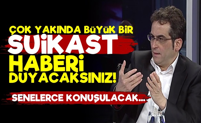 'Çok Yakında Büyük Bir Suikast Olacak'