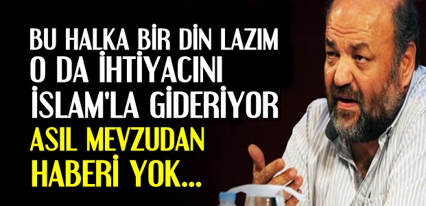 'DİN İHTİYACINI İSLAM'LA GİDERİYOR'