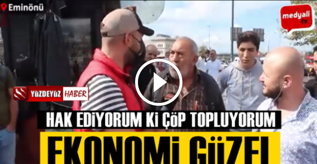 'EKONOMİ GÜZEL, HAK EDİYORUM Kİ ÇÖP TOPLUYORUM'