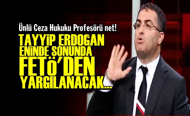 'ERDOĞAN ENİNDE SONUNDA YARGILANACAK'