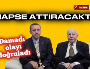 'Erdoğan, Erbakan'ı hapse attıracaktı' demişti, damat olayı doğruladı