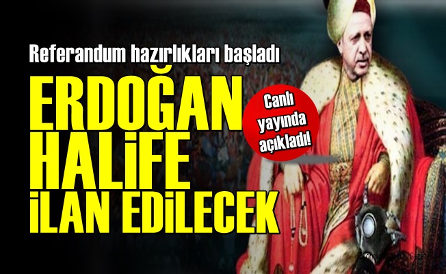 'Erdoğan Halife İlan Edilecek'