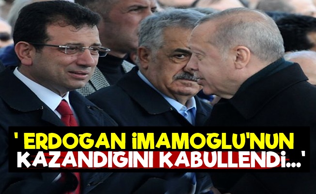 'Erdoğan İmamoğlu'nun Kazandığını Kabullendi'