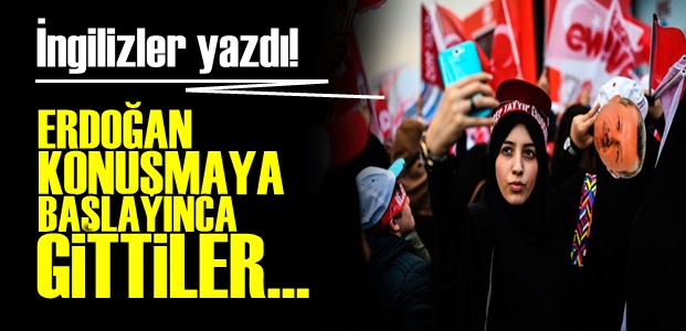 'ERDOĞAN KONUŞMAYA BAŞLAYINCA GİTTİLER'