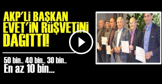 'EVET' RÜŞVETİNİ BİR DE KAMERAYA ALDI!