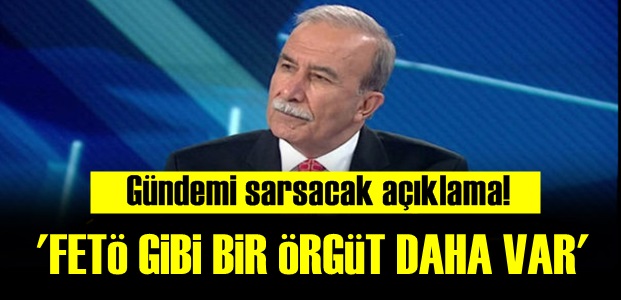 'FETÖ GİBİ BİR ÖRGÜT DAHA VAR…'