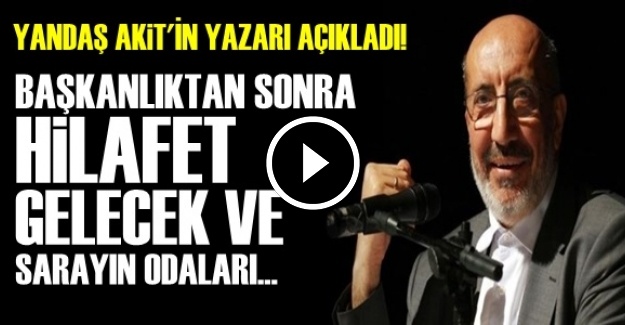 'HİLAFET GELECEK VE SARAYIN ODALARINDA…'