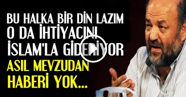 'İSLAM'I İHTİYAÇ DİYE YAŞIYORLAR'