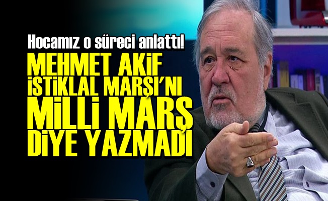 'İSTİKLAL MARŞI MİLLİ MARŞ DİYE YAZILMADI'