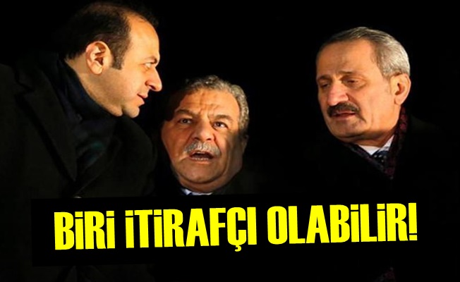 'İTİRAFÇI OLABİLİR'