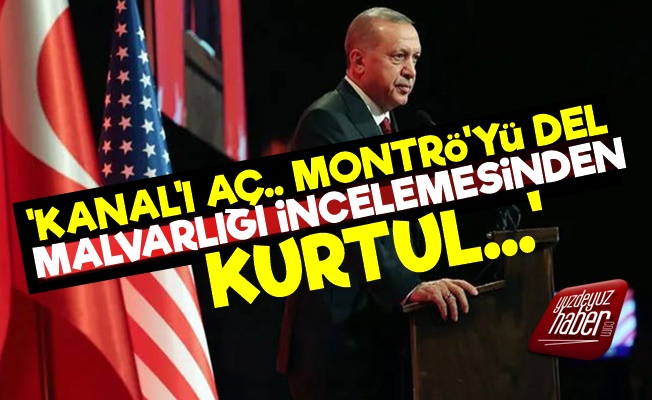 'Kanal'ı Aç, Montrö'yü Del, Malvarlığı İncelemesinden Kurtul'