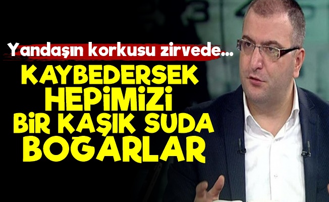 'Kaybedersek Bizi Bir Kaşık Suda Boğarlar'