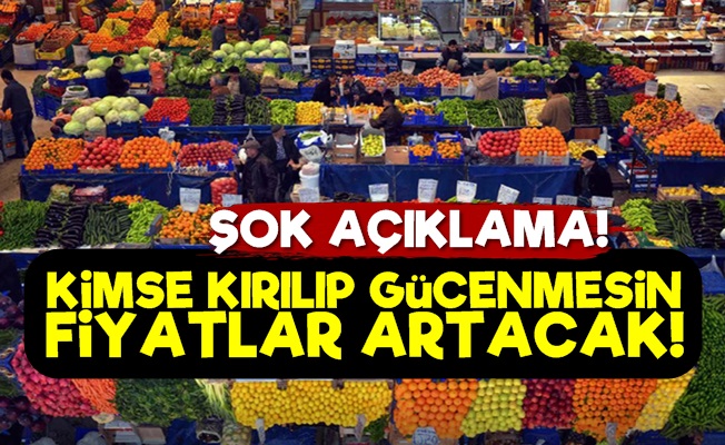 'Kimse Gücenmesin Fiyatlar Artacak'