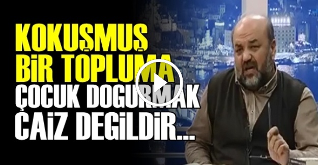 'KOKUŞMUŞ BİR TOPLUMA ÇOCUK DOĞRULMAZ'