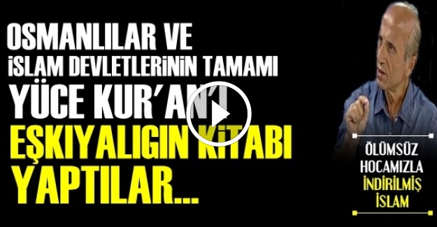 'KUR'AN'I EŞKIYALIĞIN KİTABI YAPTILAR!..'