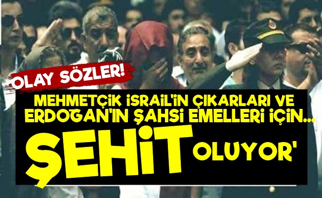 'Mehmetçik Kişisel Emeller İçin Şehit Oluyor'