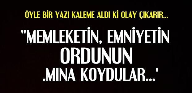 'MEMLEKETİN .MINA KOYDULAR…'