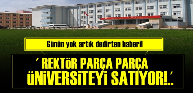 'REKTÖR ÜNİVERSİTEYİ SATIYOR…'