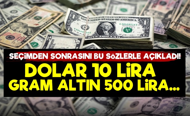 'Seçimden Sonra Dolar 10 TL Altın 500 TL…'