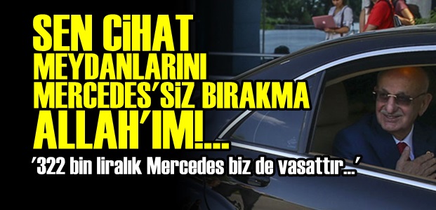 'SEN BİZİ MERCEDES'SİZ BIRAKMA ALLAH'IM…'