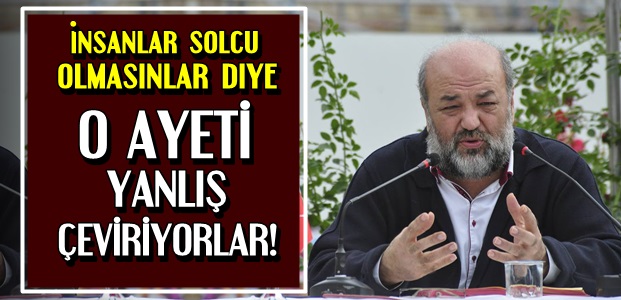 'SIRF SOLCU OLMASINLAR DİYE AYETİ DEĞİŞTİRİYORLAR'