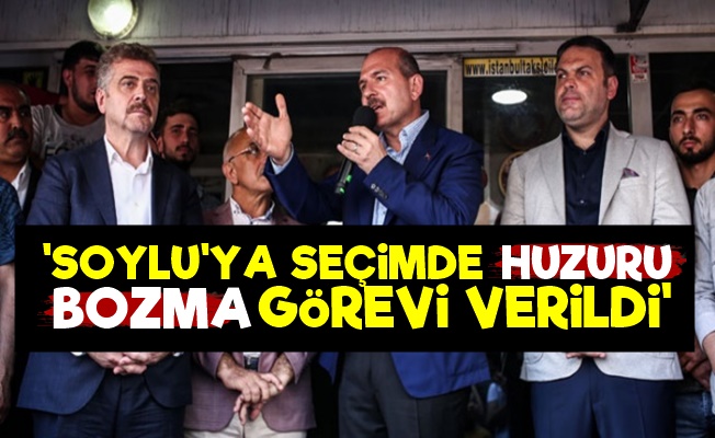 'Süleyman Soylu'ya Huzuru Bozma Görevi…'