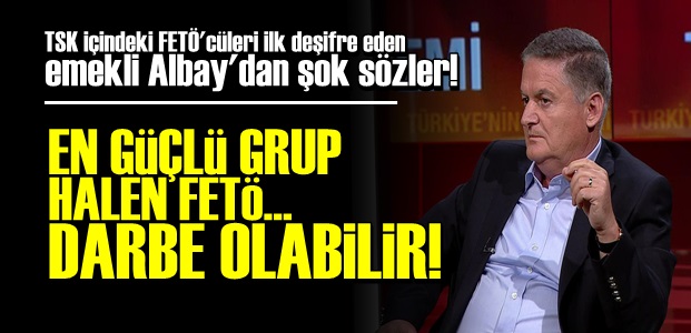 'TSK'DAKİ EN GÜÇLÜ GRUP FETÖ'DÜR…'