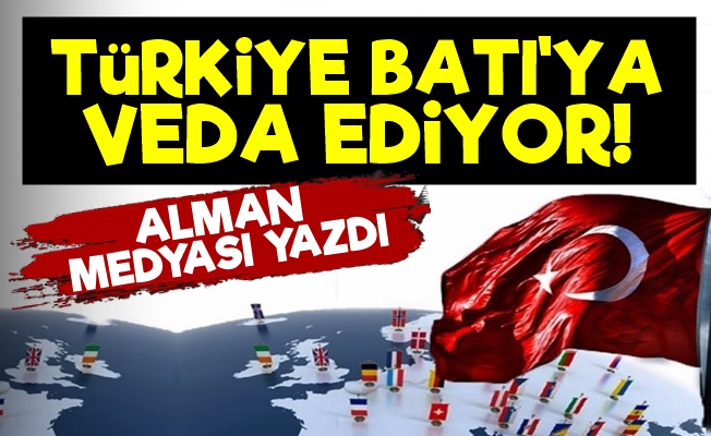 'Türkiye, Batı'ya Veda Ediyor…'