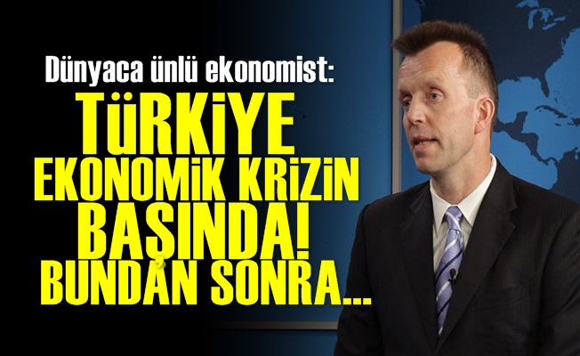 'Türkiye Ekonomik Krizin Başında…'