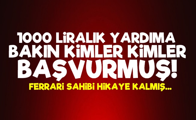 1000 Liralık Yardıma Bakın Kimler Başvurmuş!