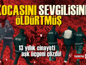 13 yıllık cinayeti aşk üçgeni çözdü, kocasını sevgilisine öldürtmüş