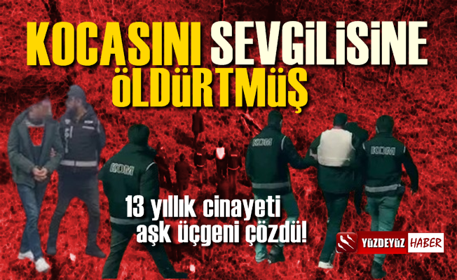 13 yıllık cinayeti aşk üçgeni çözdü, kocasını sevgilisine öldürtmüş