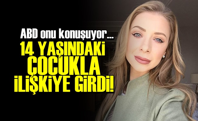 14 YAŞINDAKİ ÇOCUKLA İLİŞKİYE GİRDİ!