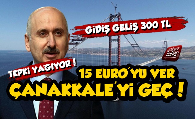 15 Euro'luk Çanakkale Köprüsü Fiyatı Ortalığı Karıştırdı