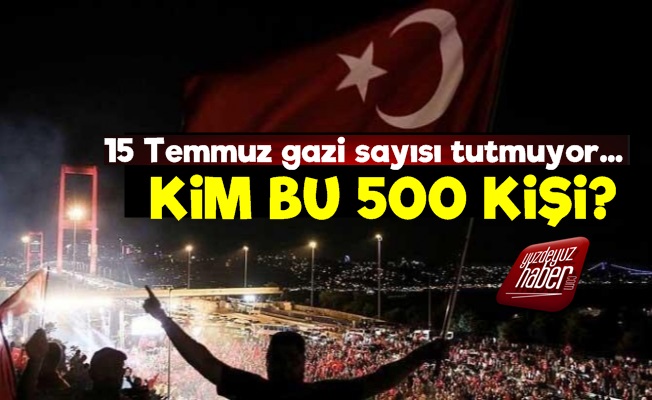 15 Temmuz Gazilerinde Kim Bu 500 Kişi!