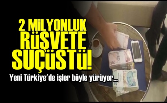 2 Milyonluk Rüşvete Suçüstü!